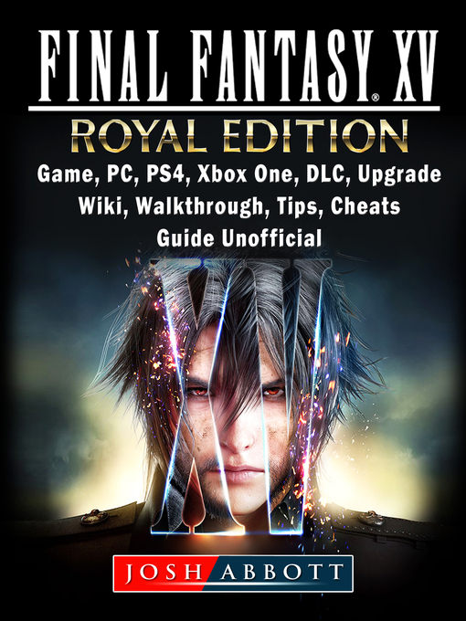 Title details for Final Fantasy XV Royal Edition, Game, PC, PS4, Xbox One, DLC, Upgrade, Wiki, Walkthrough, Tips, Cheats, Guide Unofficial by Josh Abbott - Wait list